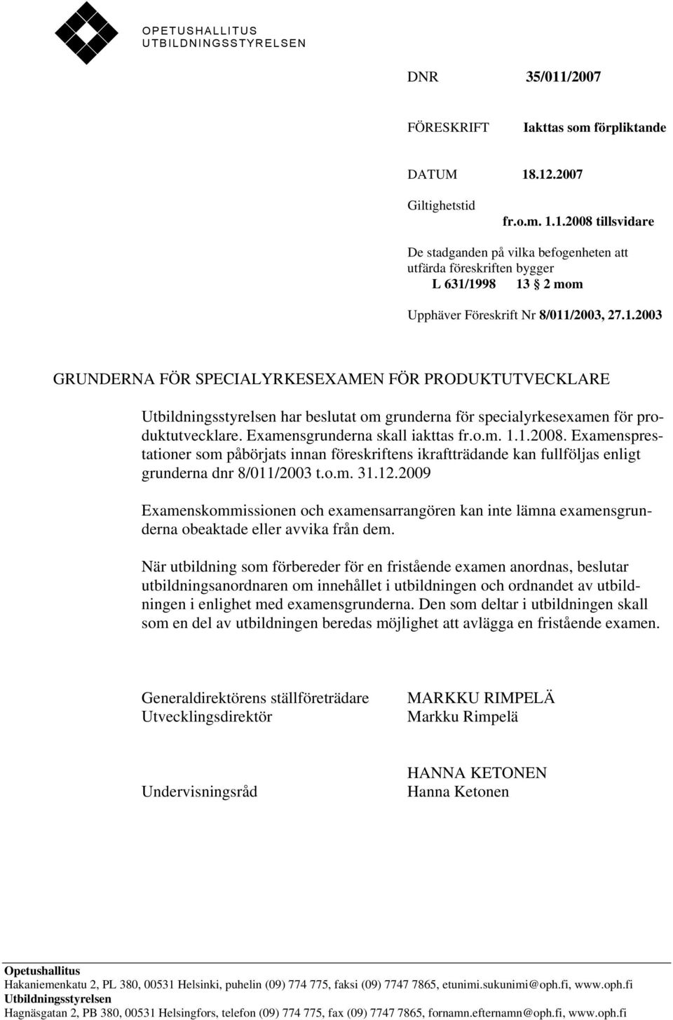 Examensprestationer som påbörjats innan föreskriftens ikraftträdande kan fullföljas enligt grunderna dnr 8/011/2003 t.o.m. 31.12.