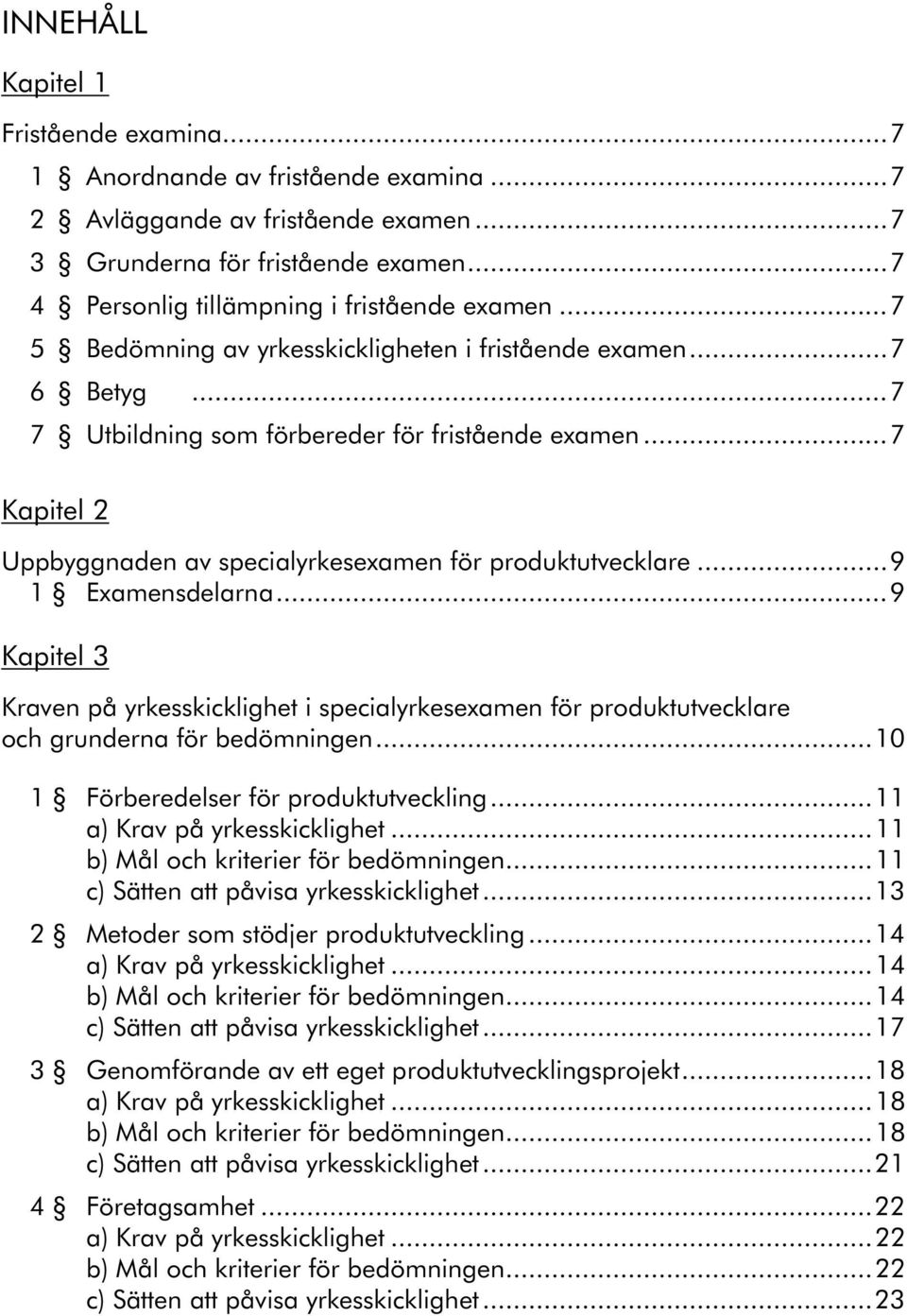 ..9 1 Examensdelarna...9 Kapitel 3 Kraven på yrkesskicklighet i specialyrkesexamen för produktutvecklare och grunderna för bedömningen...10 1 Förberedelser för produktutveckling.