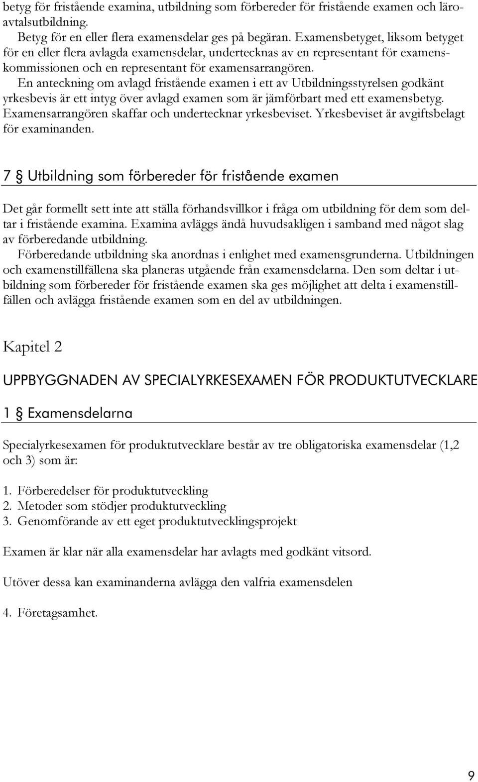 En anteckning om avlagd fristående examen i ett av Utbildningsstyrelsen godkänt yrkesbevis är ett intyg över avlagd examen som är jämförbart med ett examensbetyg.