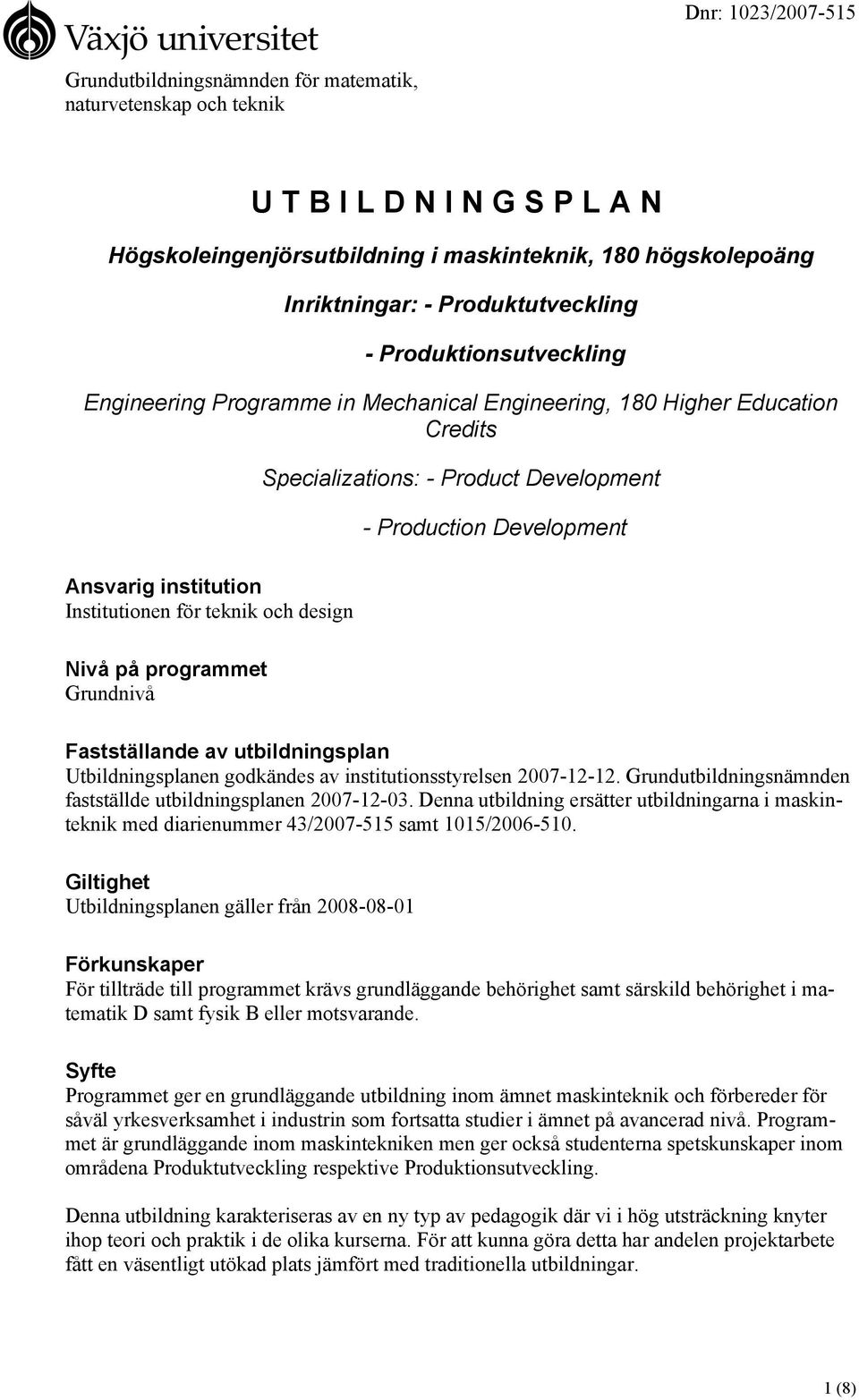 institution Institutionen för teknik och design Nivå på programmet Grundnivå Fastställande av utbildningsplan Utbildningsplanen godkändes av institutionsstyrelsen 2007-12-12.