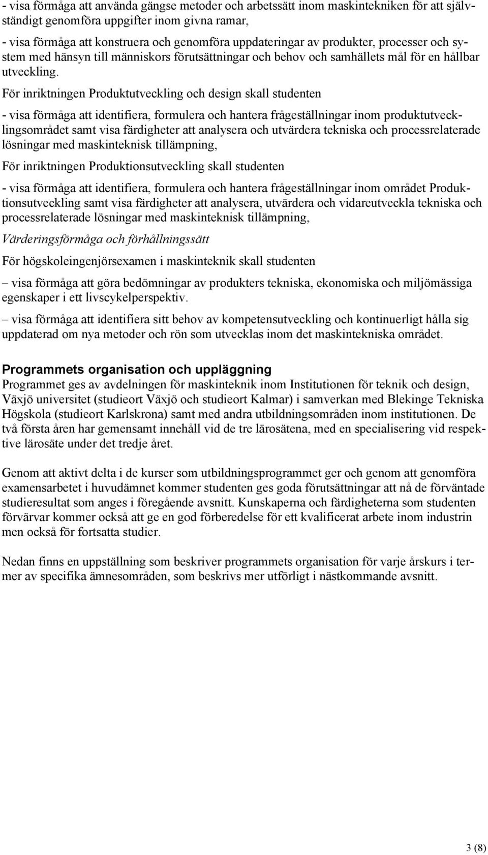 För inriktningen Produktutveckling och design skall studenten - visa förmåga att identifiera, formulera och hantera frågeställningar inom produktutvecklingsområdet samt visa färdigheter att analysera