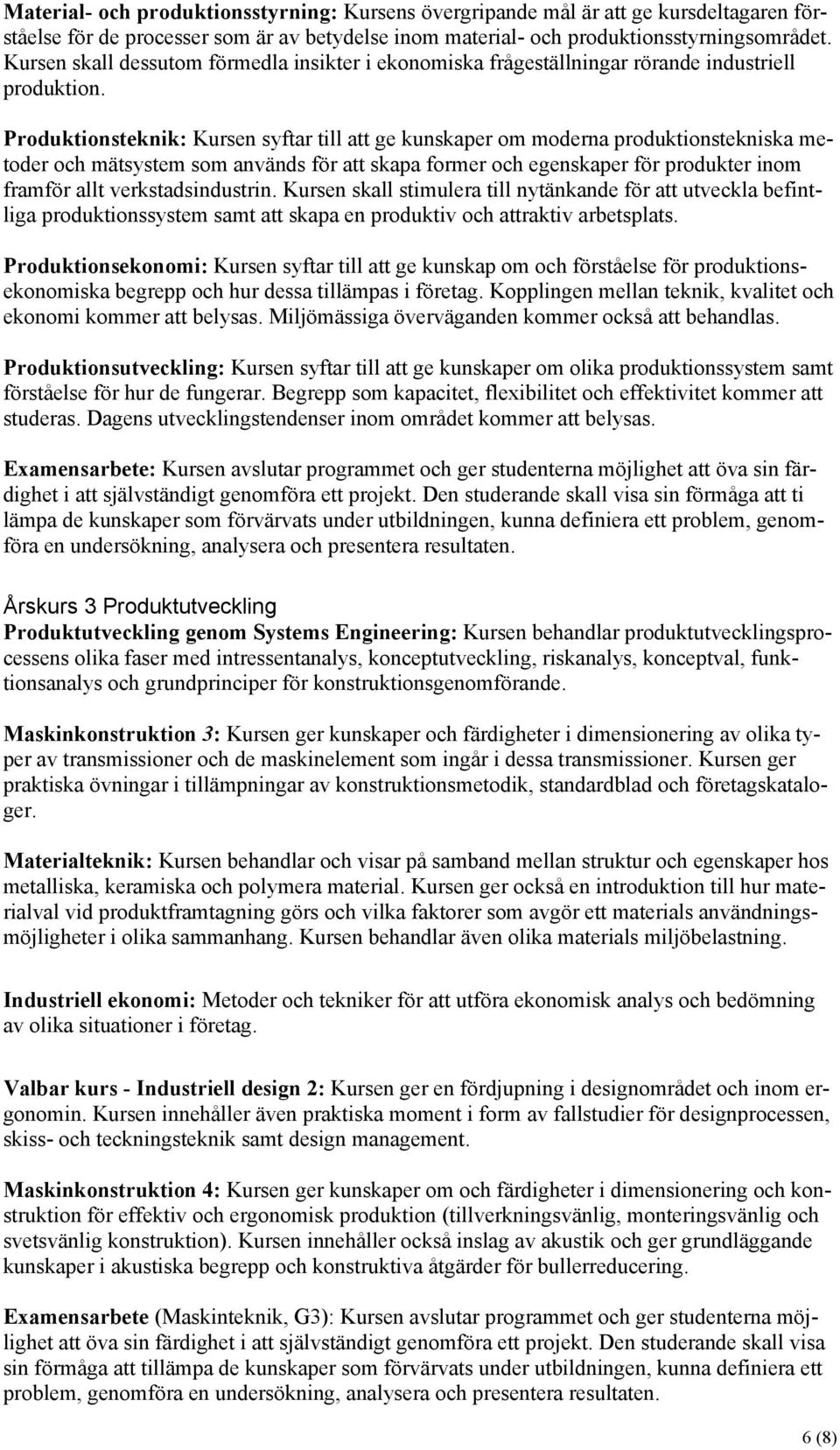 Produktionsteknik: Kursen syftar till att ge kunskaper om moderna produktionstekniska metoder och mätsystem som används för att skapa former och egenskaper för produkter inom framför allt