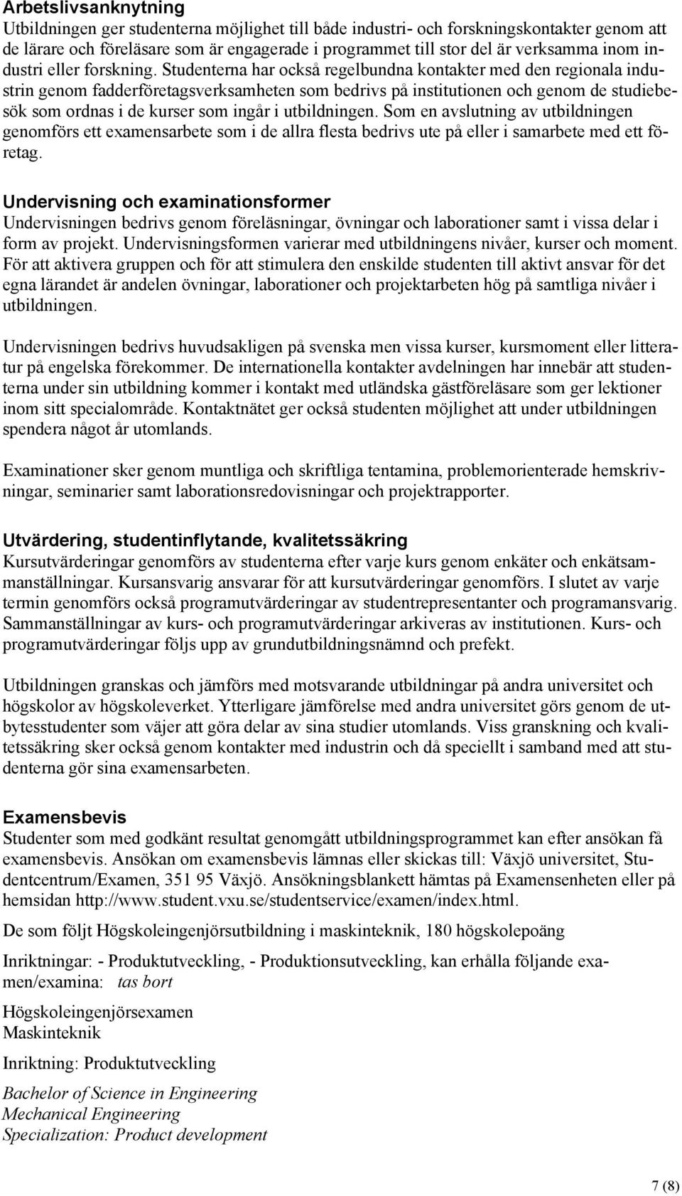Studenterna har också regelbundna kontakter med den regionala industrin genom fadderföretagsverksamheten som bedrivs på institutionen och genom de studiebesök som ordnas i de kurser som ingår i