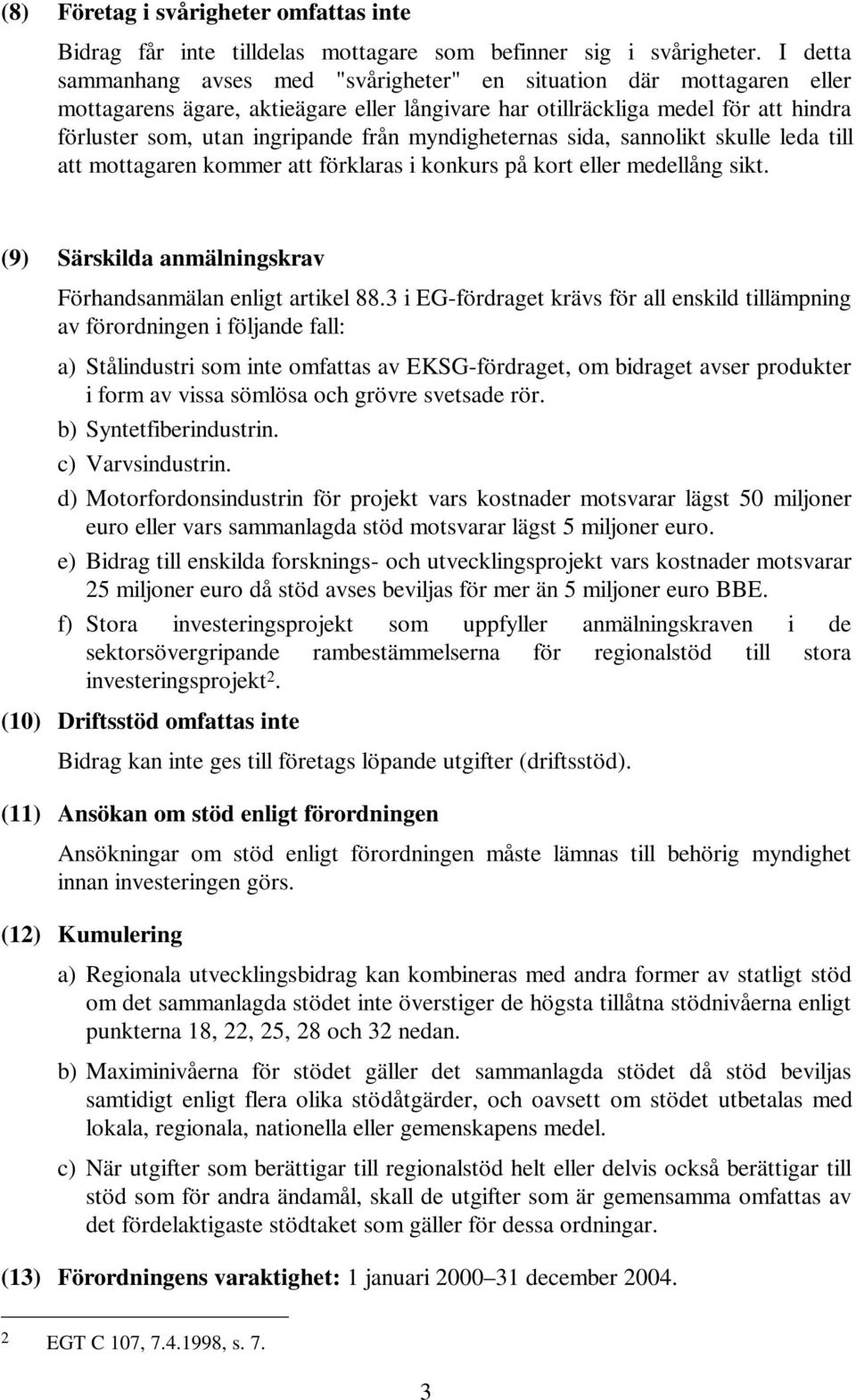 myndigheternas sida, sannolikt skulle leda till att mottagaren kommer att förklaras i konkurs på kort eller medellång sikt. (9) Särskilda anmälningskrav Förhandsanmälan enligt artikel 88.