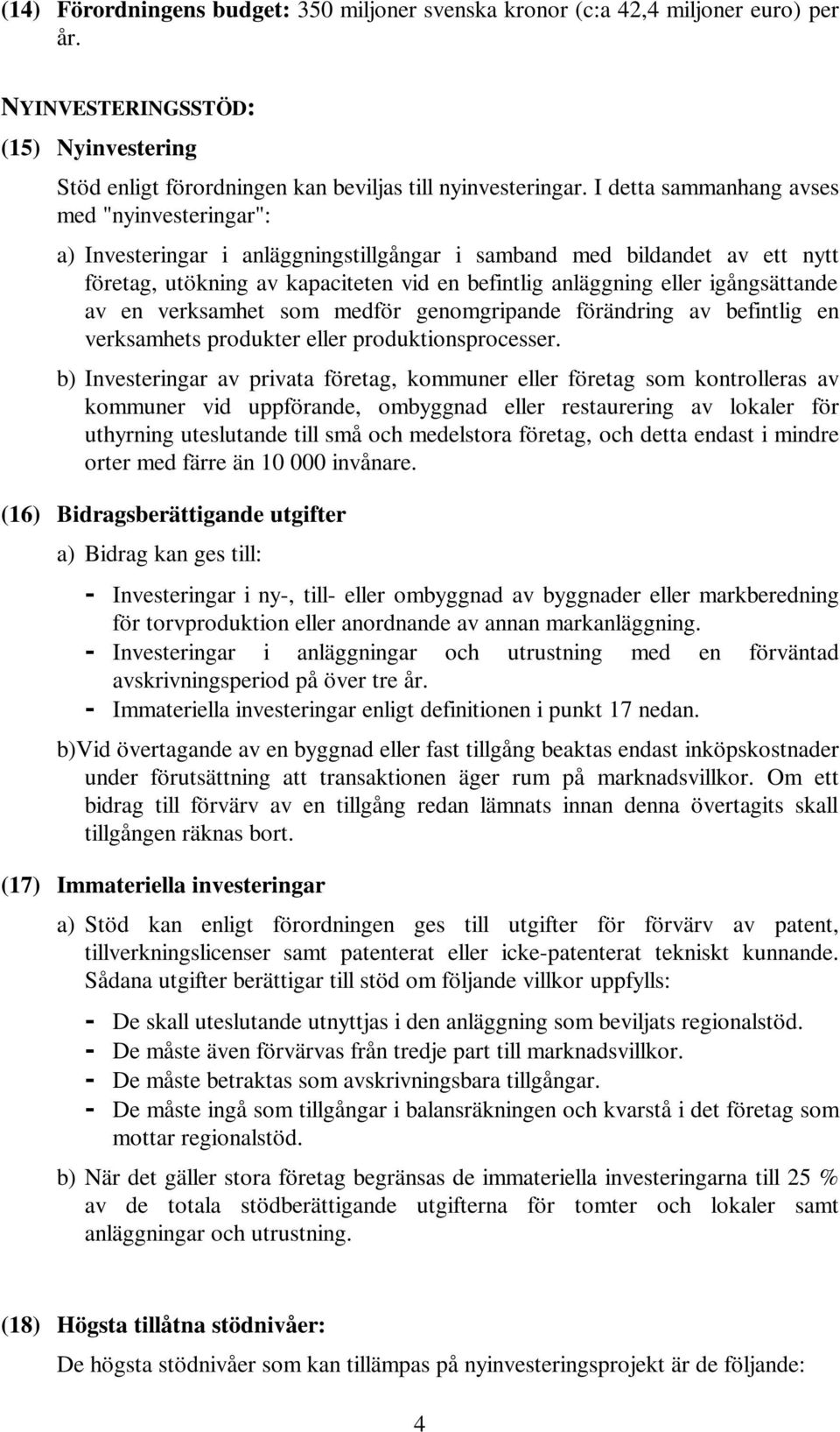 igångsättande av en verksamhet som medför genomgripande förändring av befintlig en verksamhets produkter eller produktionsprocesser.