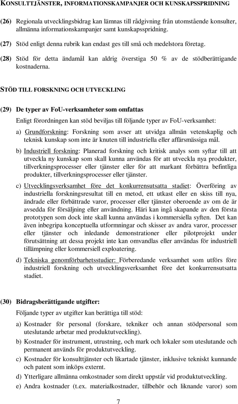 STÖD TILL FORSKNING OCH UTVECKLING (29) De typer av FoU-verksamheter som omfattas Enligt förordningen kan stöd beviljas till följande typer av FoU-verksamhet: a) Grundforskning: Forskning som avser