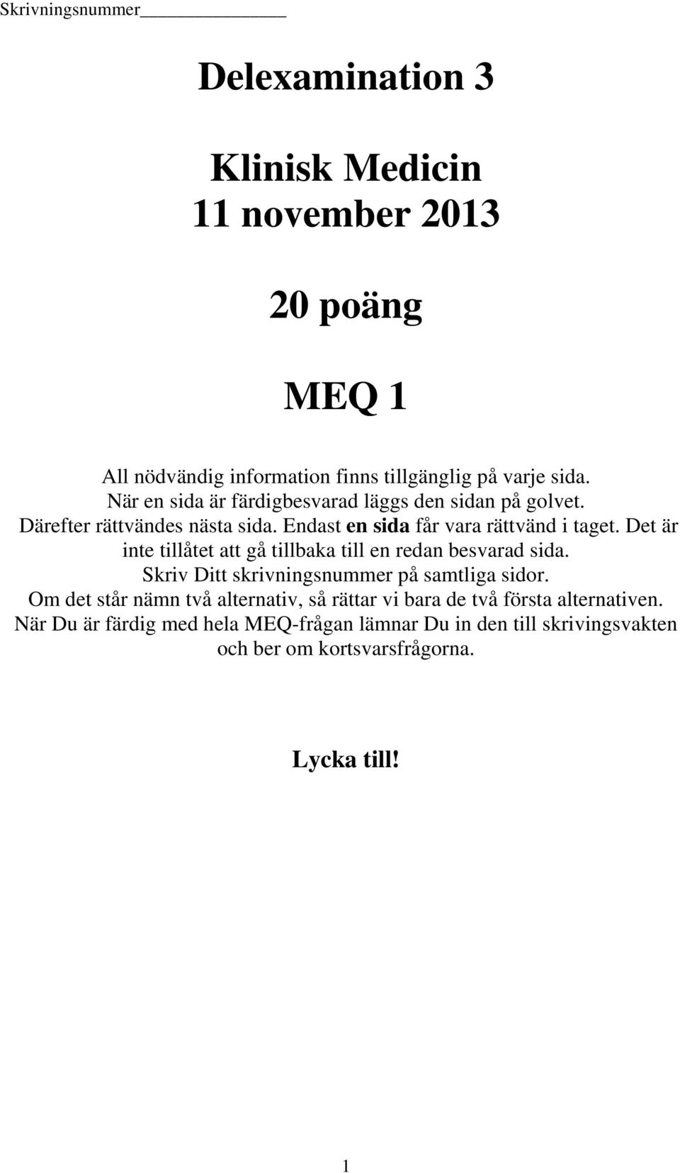 Det är inte tillåtet att gå tillbaka till en redan besvarad sida. Skriv Ditt skrivningsnummer på samtliga sidor.