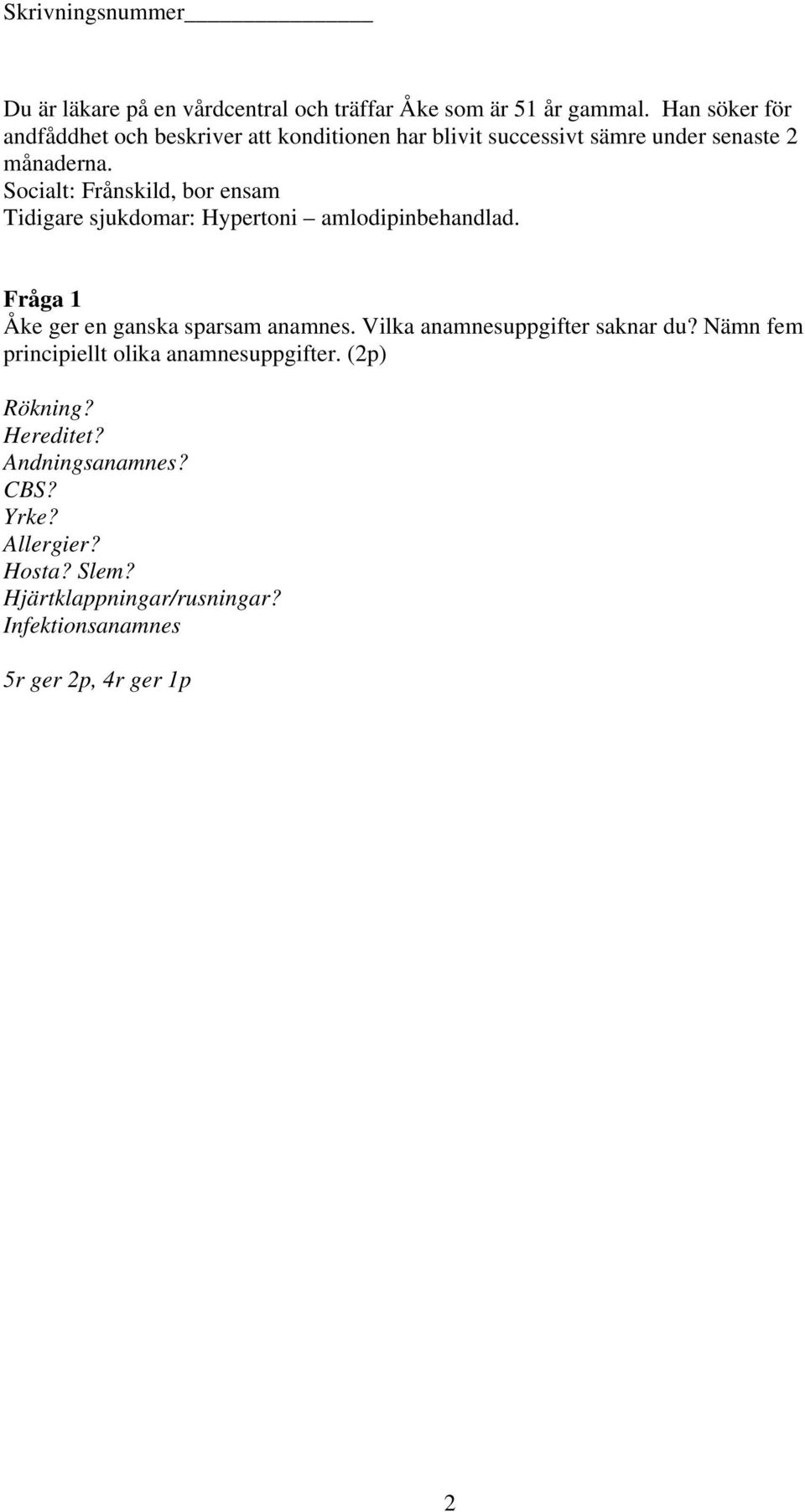 Socialt: Frånskild, bor ensam Tidigare sjukdomar: Hypertoni amlodipinbehandlad. Fråga 1 Åke ger en ganska sparsam anamnes.