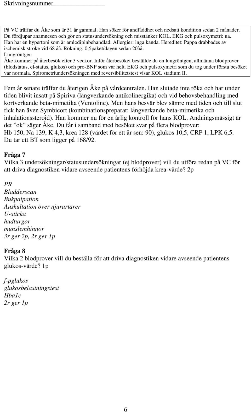 Lungröntgen Åke kommer på återbesök efter 3 veckor. Inför återbesöket beställde du en lungröntgen, allmänna blodprover (blodstatus, el-status, glukos) och pro-bnp som var helt.