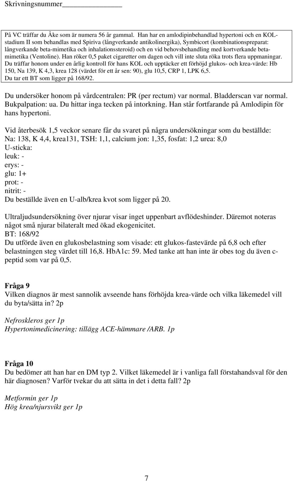 inhalationssteroid) och en vid behovsbehandling med kortverkande betamimetika (Ventoline). Han röker 0,5 paket cigaretter om dagen och vill inte sluta röka trots flera uppmaningar.