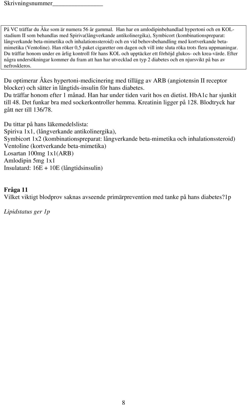 inhalationssteroid) och en vid behovsbehandling med kortverkande betamimetika (Ventoline). Han röker 0,5 paket cigaretter om dagen och vill inte sluta röka trots flera uppmaningar.