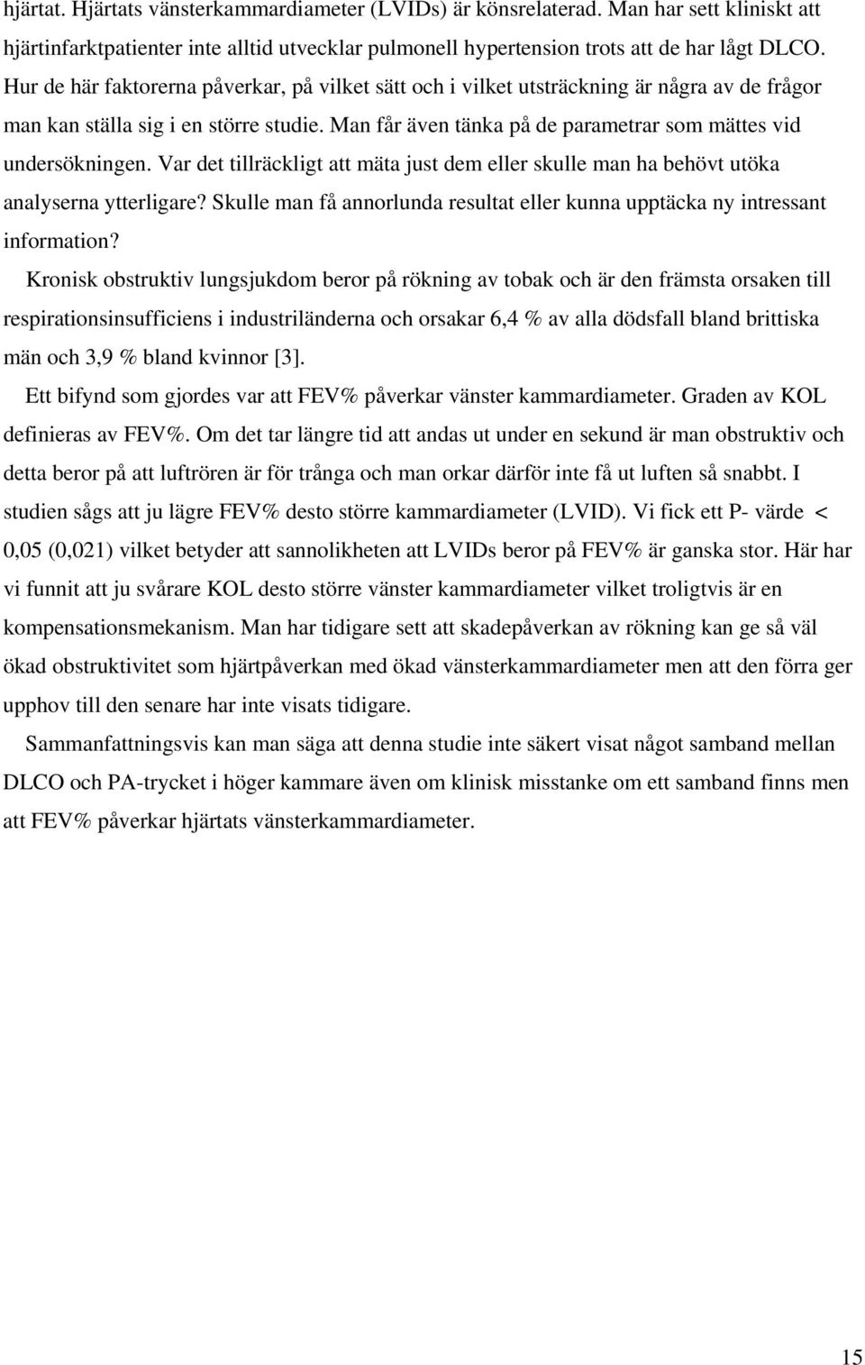 Var det tillräckligt att mäta just dem eller skulle man ha behövt utöka analyserna ytterligare? Skulle man få annorlunda resultat eller kunna upptäcka ny intressant information?