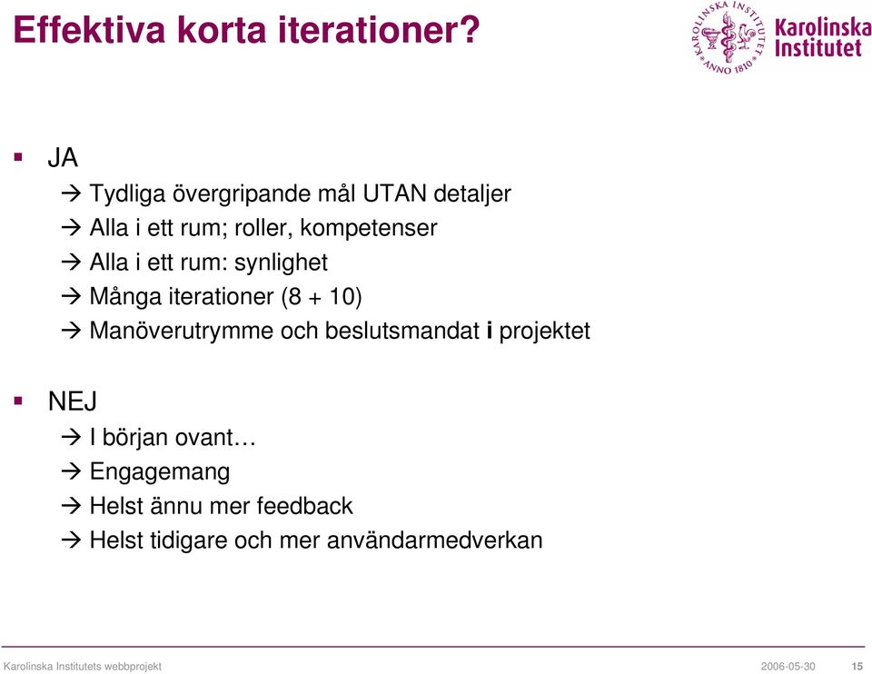 ett rum: synlighet Æ Många iterationer (8 + 10) Æ Manöverutrymme och beslutsmandat i