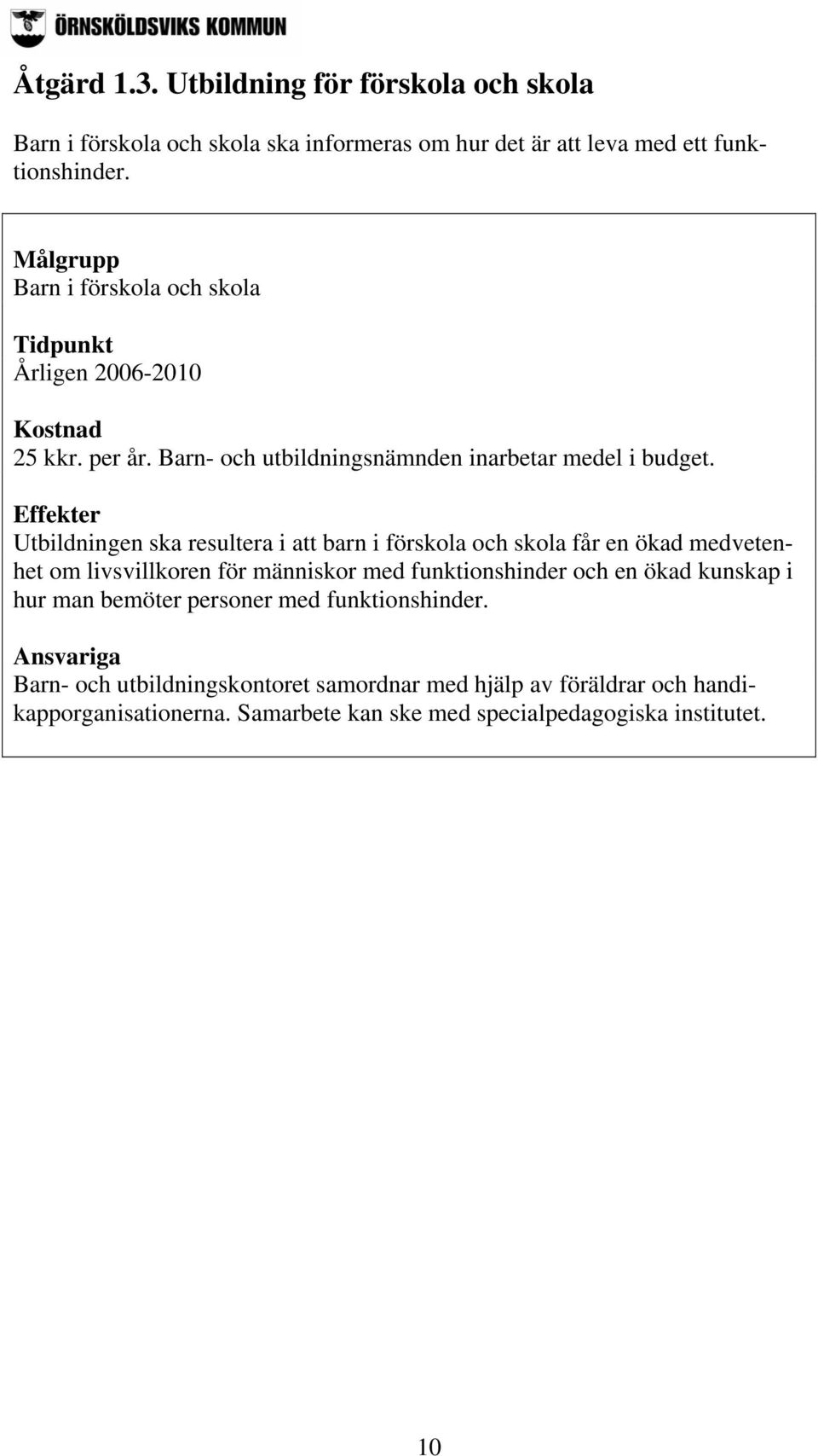 Effekter Utbildningen ska resultera i att barn i förskola och skola får en ökad medvetenhet om livsvillkoren för människor med funktionshinder och en ökad