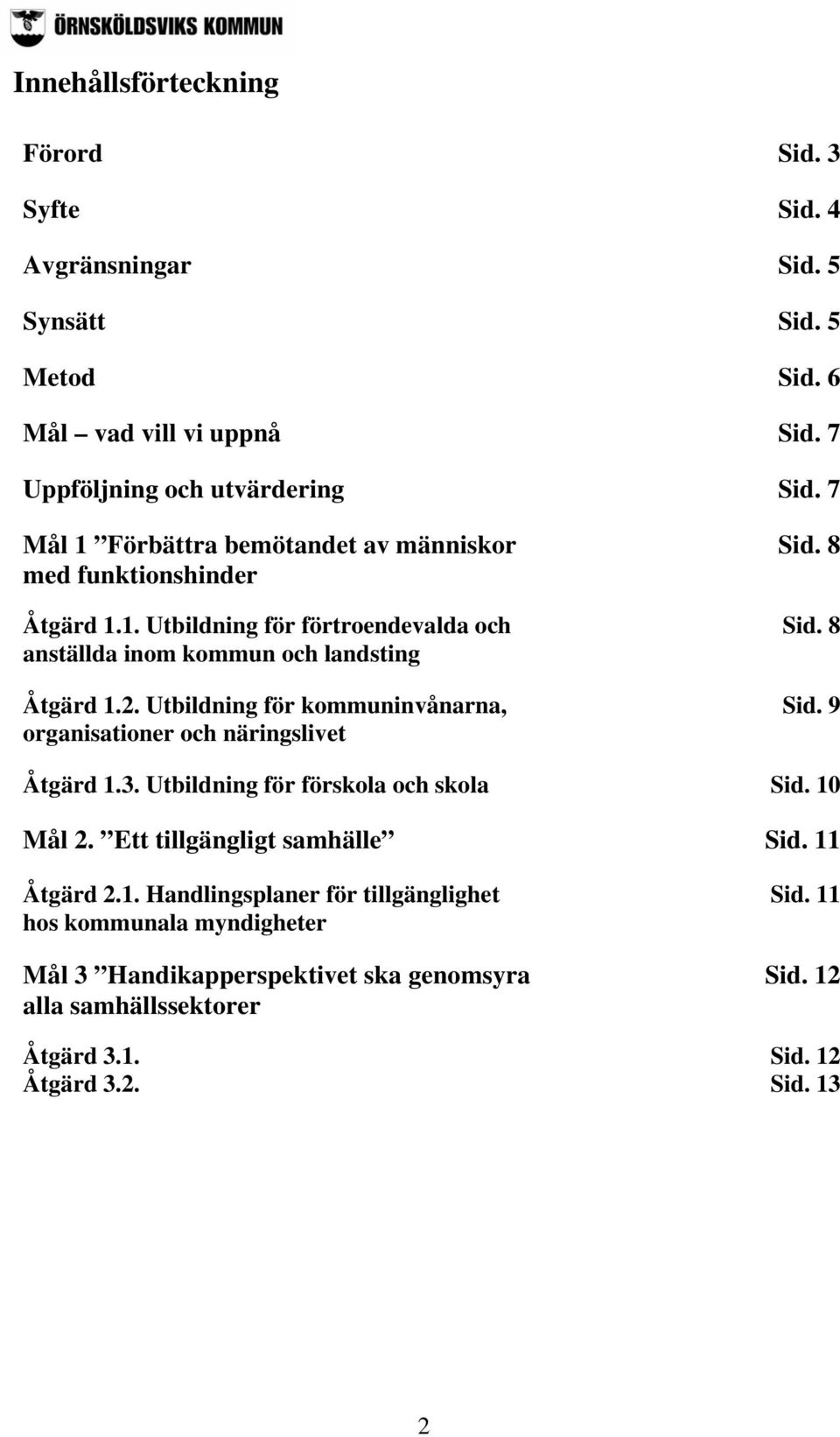 Utbildning för kommuninvånarna, organisationer och näringslivet Sid. 8 Sid. 8 Sid. 9 Åtgärd 1.3. Utbildning för förskola och skola Sid. 10 Mål 2.