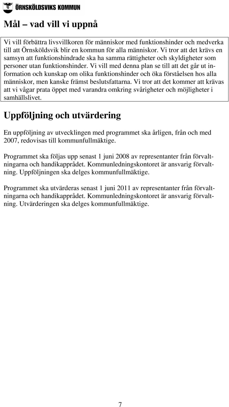 Vi vill med denna plan se till att det går ut information och kunskap om olika funktionshinder och öka förståelsen hos alla människor, men kanske främst beslutsfattarna.