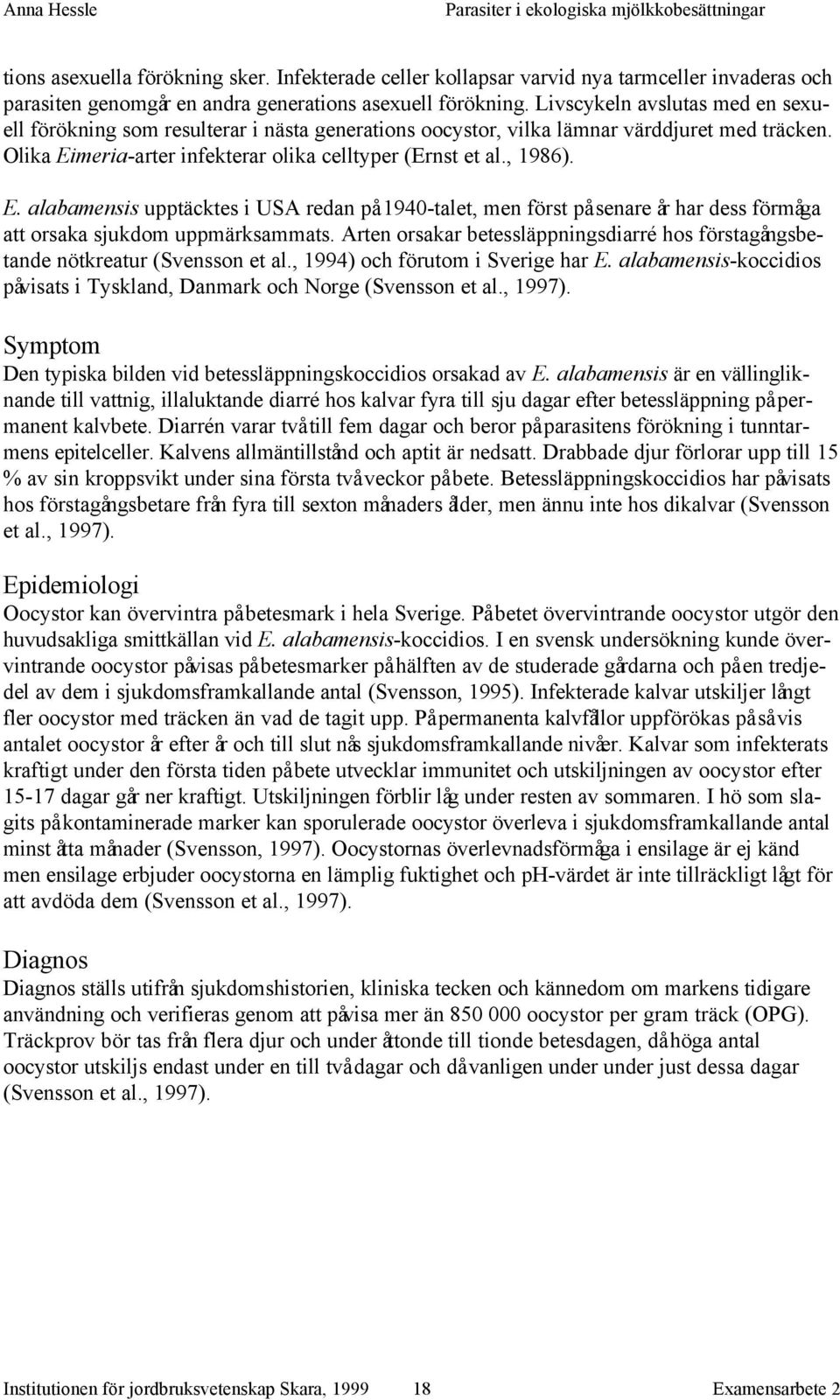 meria-arter infekterar olika celltyper (Ernst et al., 1986). E. alabamensis upptäcktes i USA redan på 1940-talet, men först på senare år har dess förmåga att orsaka sjukdom uppmärksammats.