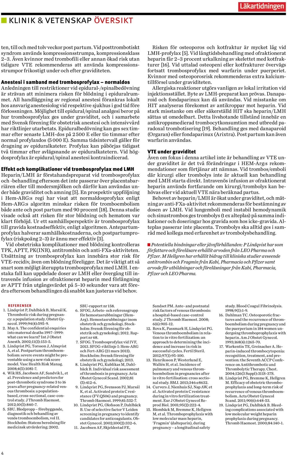 Anestesi i samband med trombosprofylax normaldos Anledningen till restriktioner vid epidural-/spinalbedövning är strävan att minimera risken för blödning i epiduralrummet.