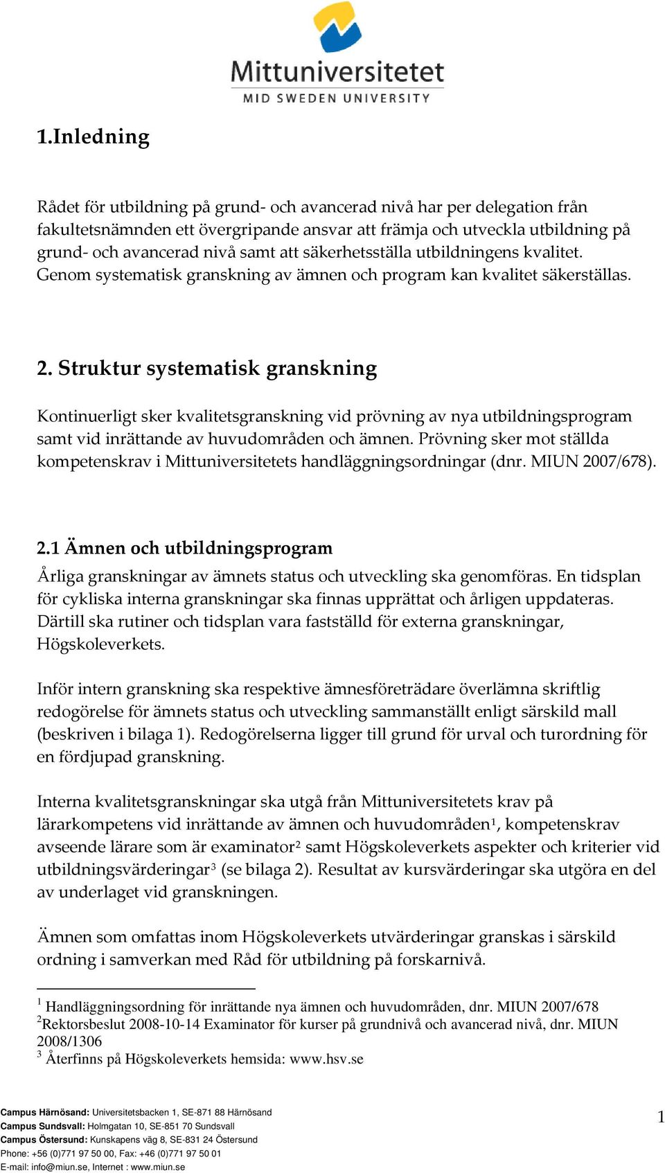 Struktur systematisk granskning Kontinuerligt sker kvalitetsgranskning vid prövning av nya utbildningsprogram samt vid inrättande av huvudområden och ämnen.