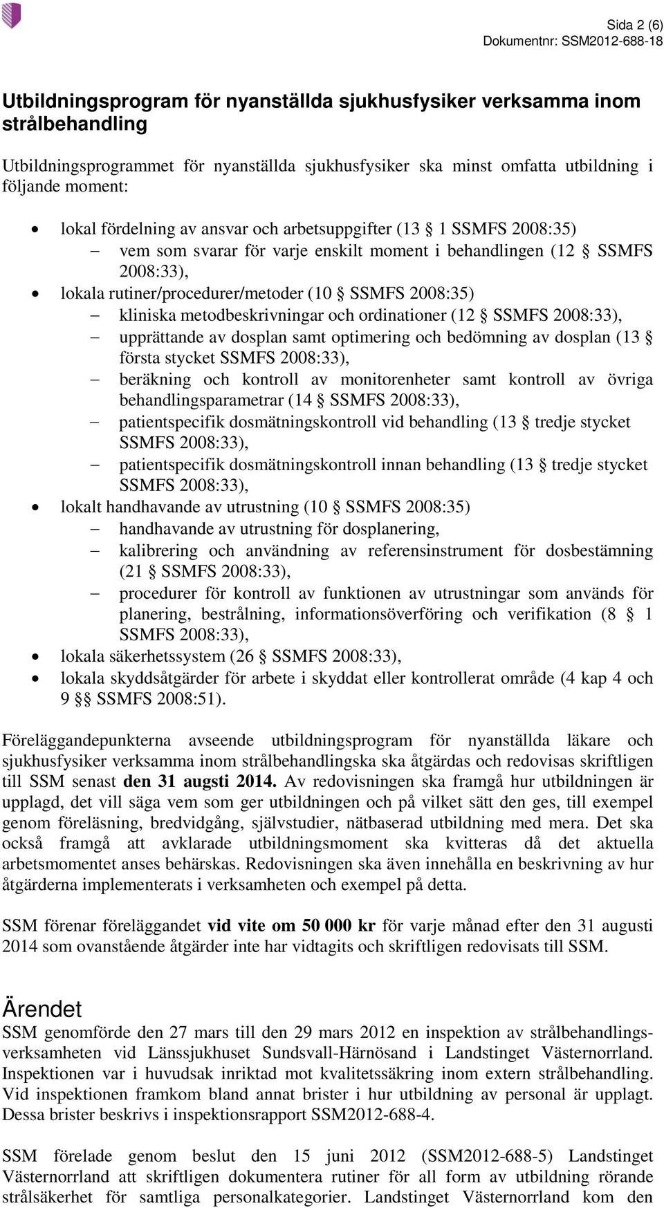 metodbeskrivningar och ordinationer (12 SSMFS 2008:33), upprättande av dosplan samt optimering och bedömning av dosplan (13 första stycket SSMFS 2008:33), beräkning och kontroll av monitorenheter