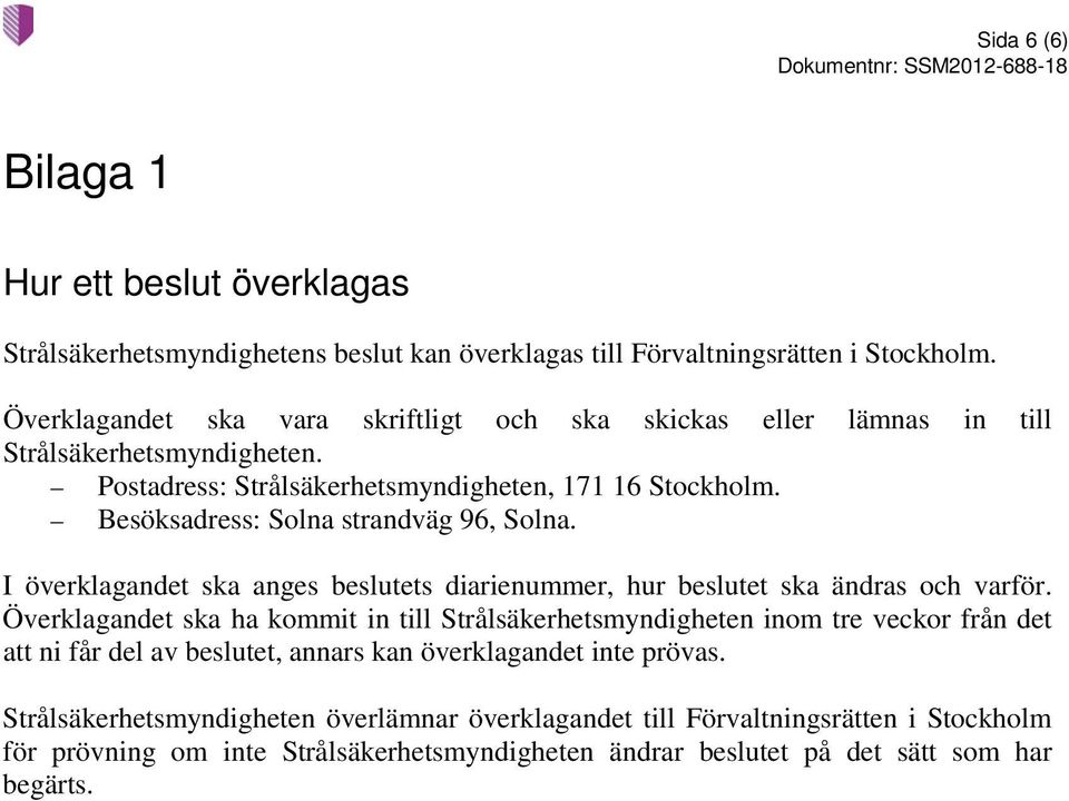 Besöksadress: Solna strandväg 96, Solna. I överklagandet ska anges beslutets diarienummer, hur beslutet ska ändras och varför.