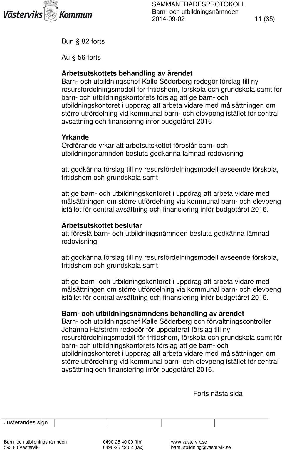 elevpeng istället för central avsättning och finansiering inför budgetåret 2016 Ordförande yrkar att arbetsutskottet föreslår barn- och utbildningsnämnden besluta godkänna lämnad redovisning att