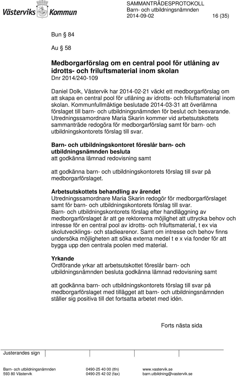 Kommunfullmäktige beslutade 2014-03-31 att överlämna förslaget till barn- och utbildningsnämnden för beslut och besvarande.