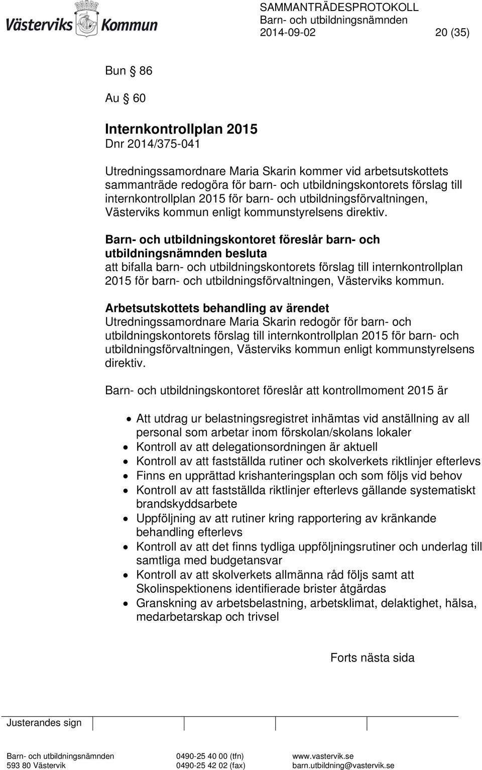 Barn- och utbildningskontoret föreslår barn- och utbildningsnämnden besluta att bifalla barn- och utbildningskontorets förslag till internkontrollplan 2015 för barn- och utbildningsförvaltningen,