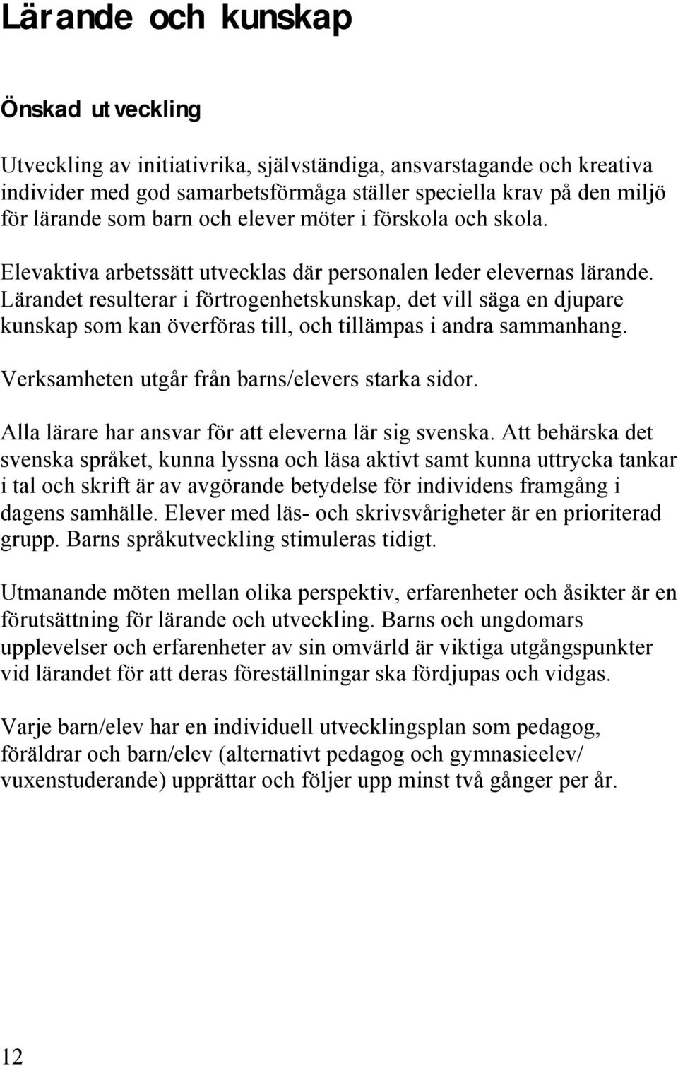 Lärandet resulterar i förtrogenhetskunskap, det vill säga en djupare kunskap som kan överföras till, och tillämpas i andra sammanhang. Verksamheten utgår från barns/elevers starka sidor.