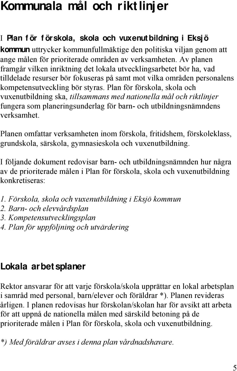 Plan för förskola, skola och vuxenutbildning ska, tillsammans med nationella mål och riktlinjer fungera som planeringsunderlag för barn- och utbildningsnämndens verksamhet.