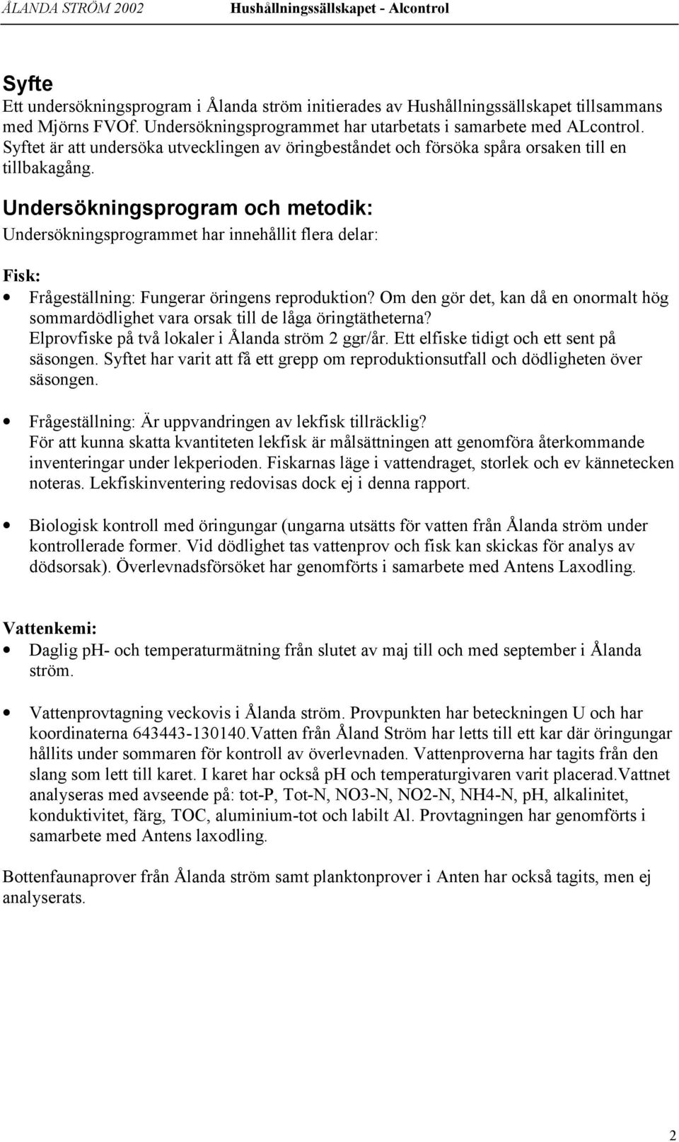 Undersökningsprogram och metodik: Undersökningsprogrammet har innehållit flera delar: Fisk: Frågeställning: Fungerar öringens reproduktion?