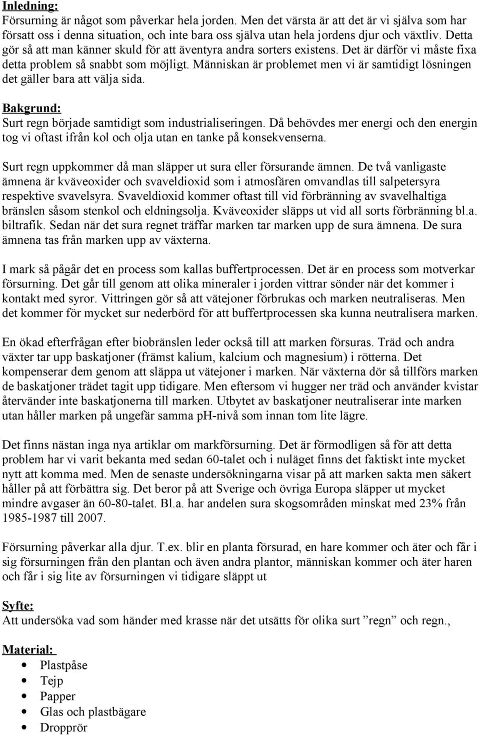 Människan är problemet men vi är samtidigt lösningen det gäller bara att välja sida. Bakgrund: Surt regn började samtidigt som industrialiseringen.