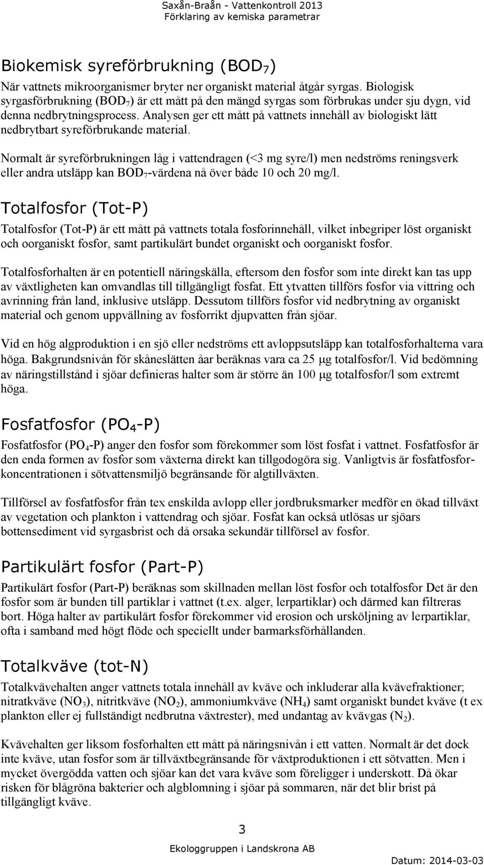 Analysen ger ett mått på vattnets innehåll av biologiskt lätt nedbrytbart syreförbrukande material.