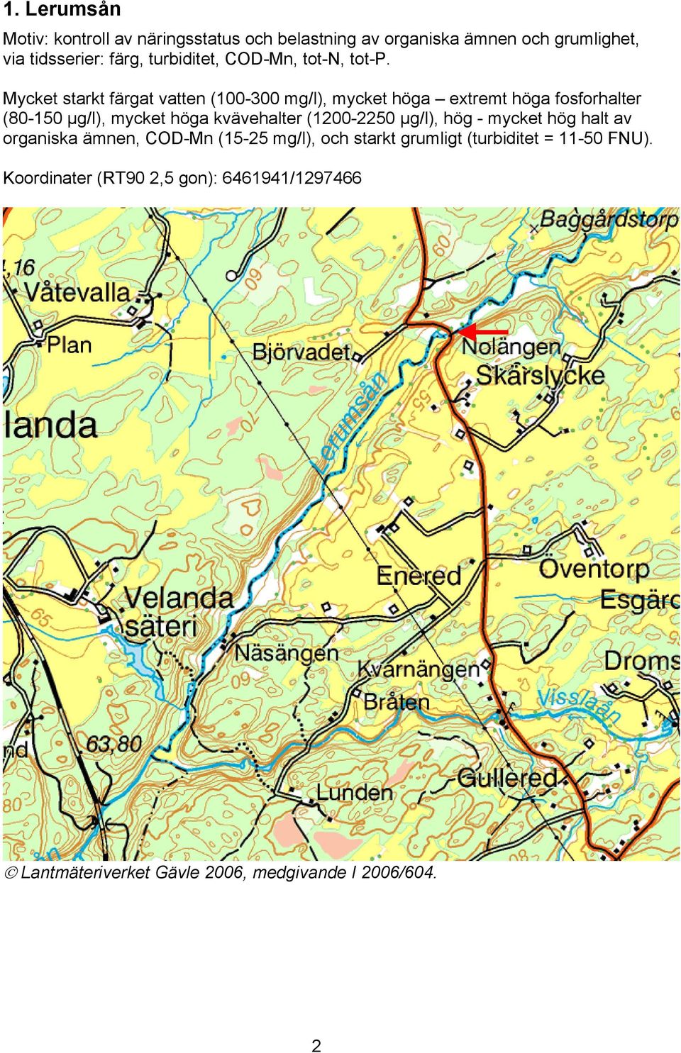 Mycket starkt färgat vatten (100-300 mg/l), mycket höga extremt höga fosforhalter (80-150 µg/l), mycket höga