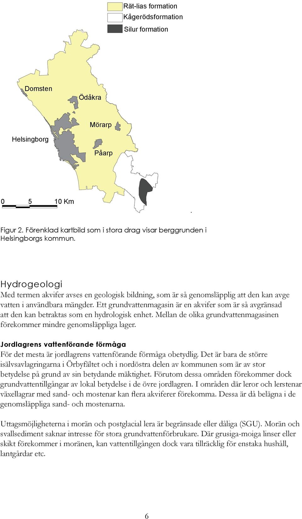 Ett grundvattenmagasin är en akvifer som är så avgränsad att den kan betraktas som en hydrologisk enhet. Mellan de olika grundvattenmagasinen förekommer mindre genomsläppliga lager.