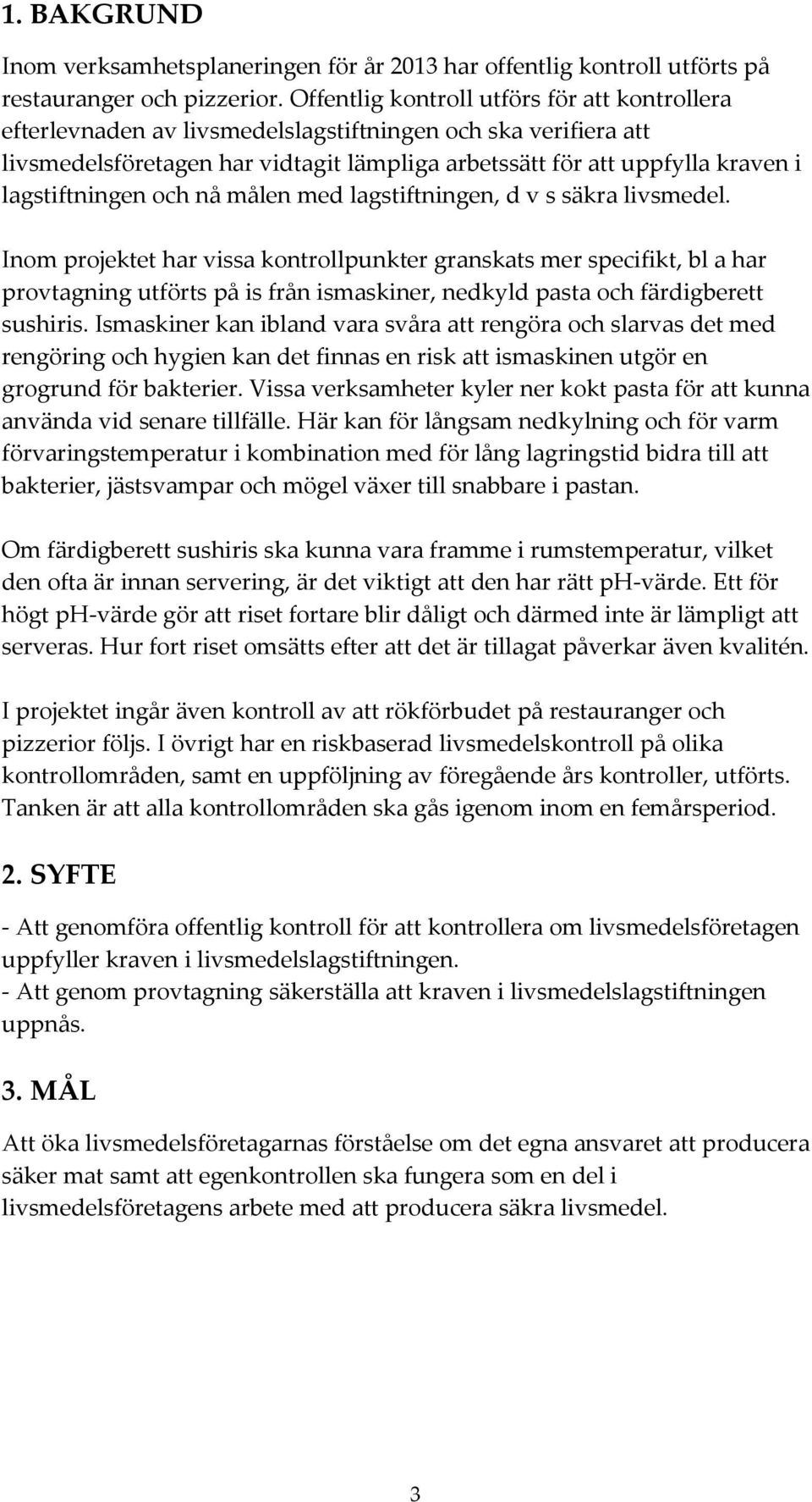 lagstiftningen och nå målen med lagstiftningen, d v s säkra livsmedel.