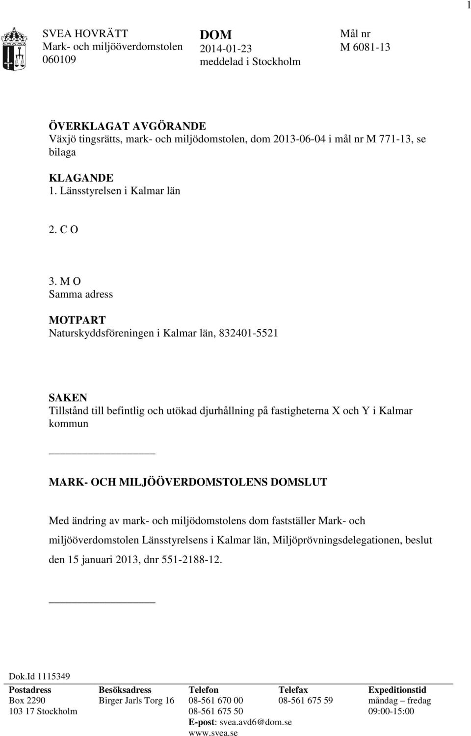 M O Samma adress MOTPART Naturskyddsföreningen i Kalmar län, 832401-5521 SAKEN Tillstånd till befintlig och utökad djurhållning på fastigheterna X och Y i Kalmar kommun MARK- OCH MILJÖÖVERDOMSTOLENS