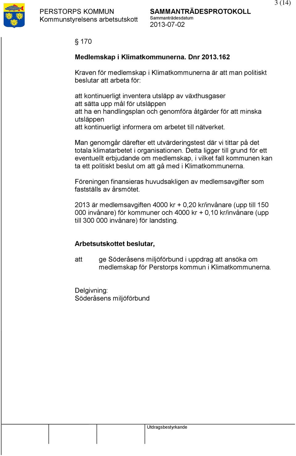 åtgärder för minska utsläppen kontinuerligt informera om arbetet till nätverket. Man genomgår därefter ett utvärderingstest där vi tittar på det totala klimatarbetet i organisationen.