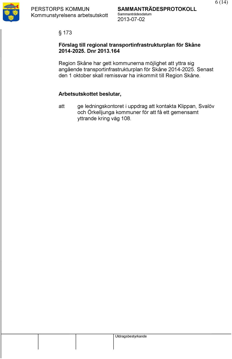 Skåne 2014-2025. Senast den 1 oktober skall remissvar ha inkommit till Region Skåne.