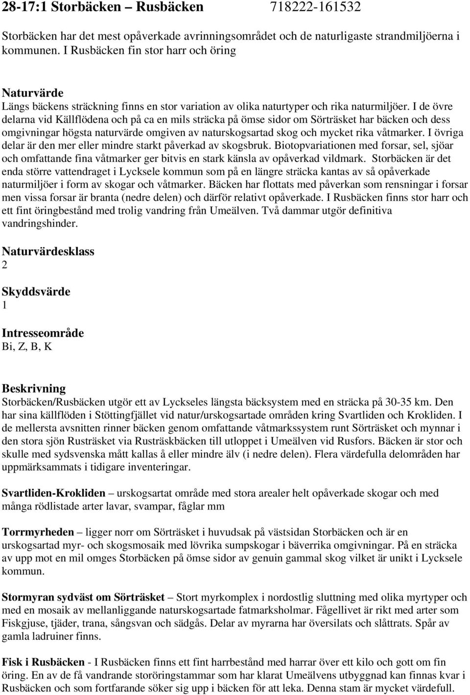 I de övre delarna vid Källflödena och på ca en mils sträcka på ömse sidor om Sörträsket har bäcken och dess omgivningar högsta naturvärde omgiven av naturskogsartad skog och mycket rika våtmarker.