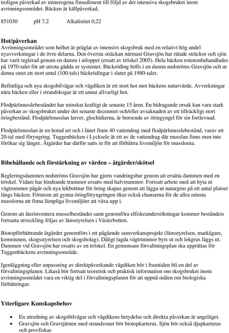 Den översta sträckan närmast Gravsjön har rätade sträckor och sjön har varit reglerad genom en damm i utloppet (ersatt av tröskel 2005).