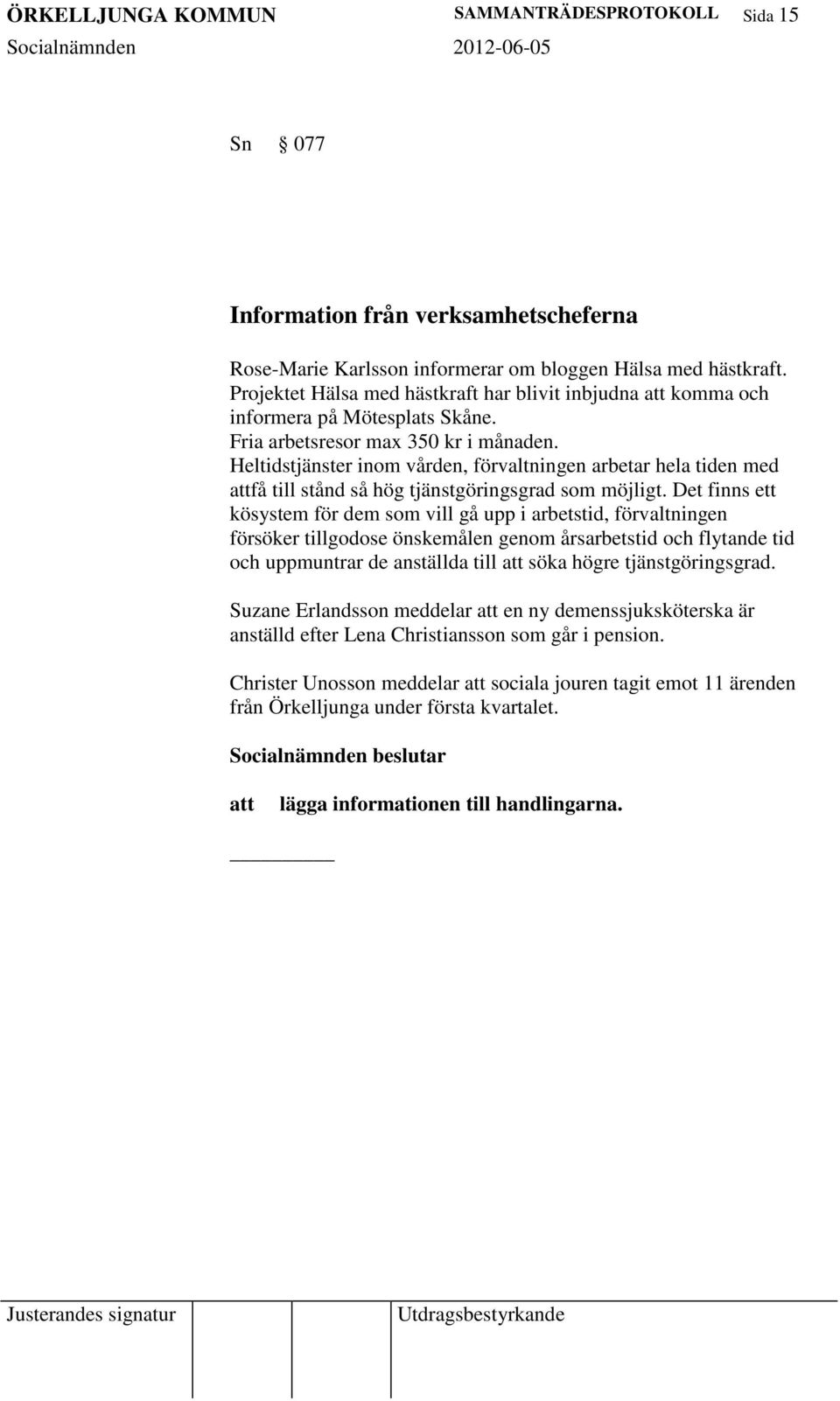 Heltidstjänster inom vården, förvaltningen arbetar hela tiden med få till stånd så hög tjänstgöringsgrad som möjligt.