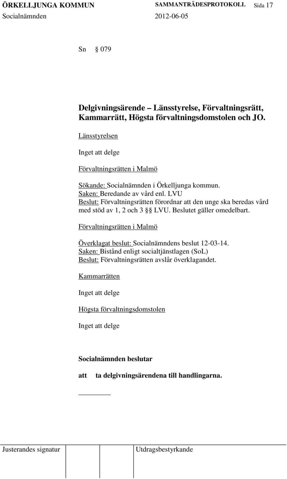 LVU Beslut: Förvaltningsrätten förordnar den unge ska beredas vård med stöd av 1, 2 och 3 LVU. Beslutet gäller omedelbart.