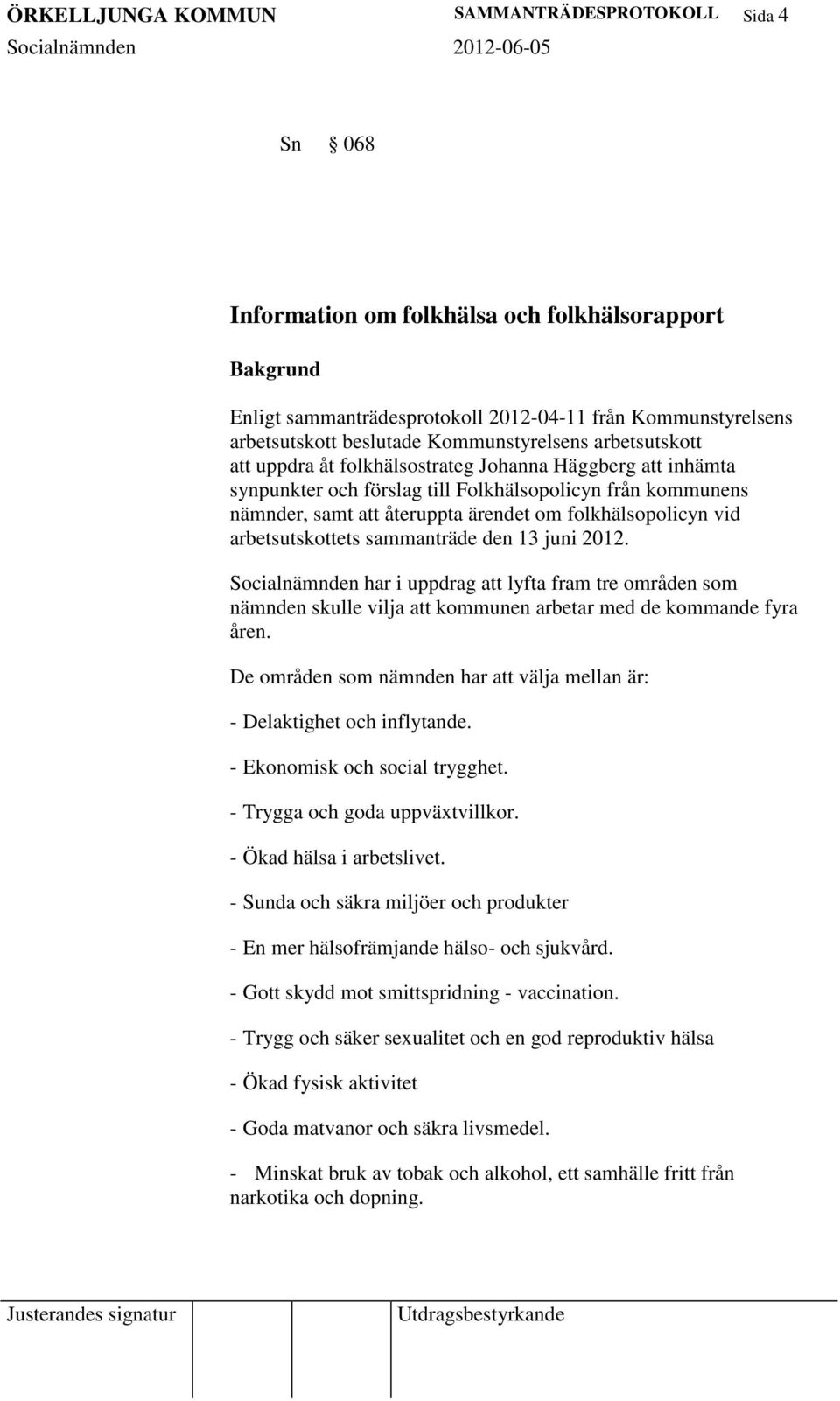 arbetsutskottets sammanträde den 13 juni 2012. Socialnämnden har i uppdrag lyfta fram tre områden som nämnden skulle vilja kommunen arbetar med de kommande fyra åren.