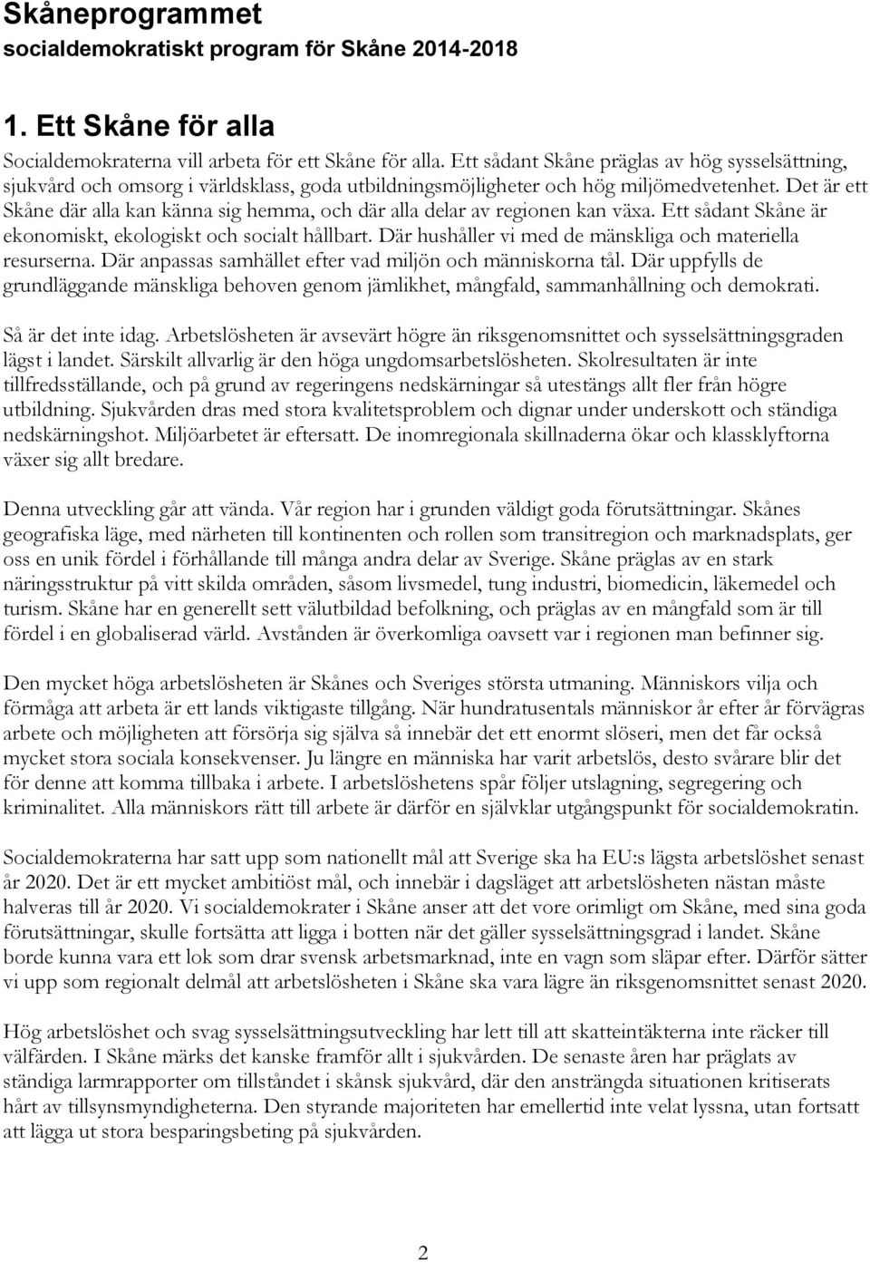 Det är ett Skåne där alla kan känna sig hemma, och där alla delar av regionen kan växa. Ett sådant Skåne är ekonomiskt, ekologiskt och socialt hållbart.