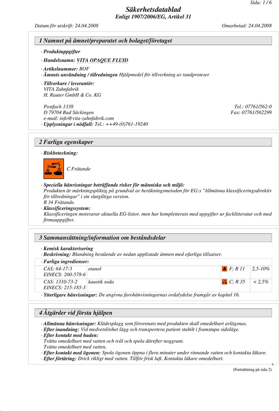 : ++49-(0)761-19240 2 Farliga egenskaper Riskbeteckning: C Frätande peciella hänvisningar beträffande risker för människa och miljö: Produkten är märkningspliktig på grundval av beräkningsmetoden för