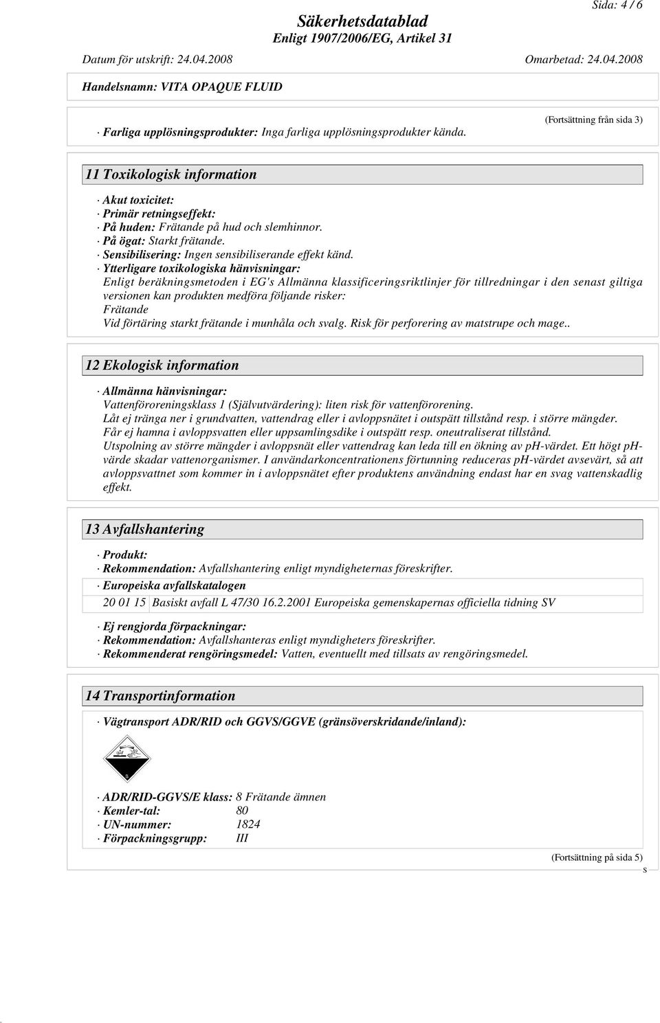 ensibilisering: Ingen sensibiliserande effekt känd.