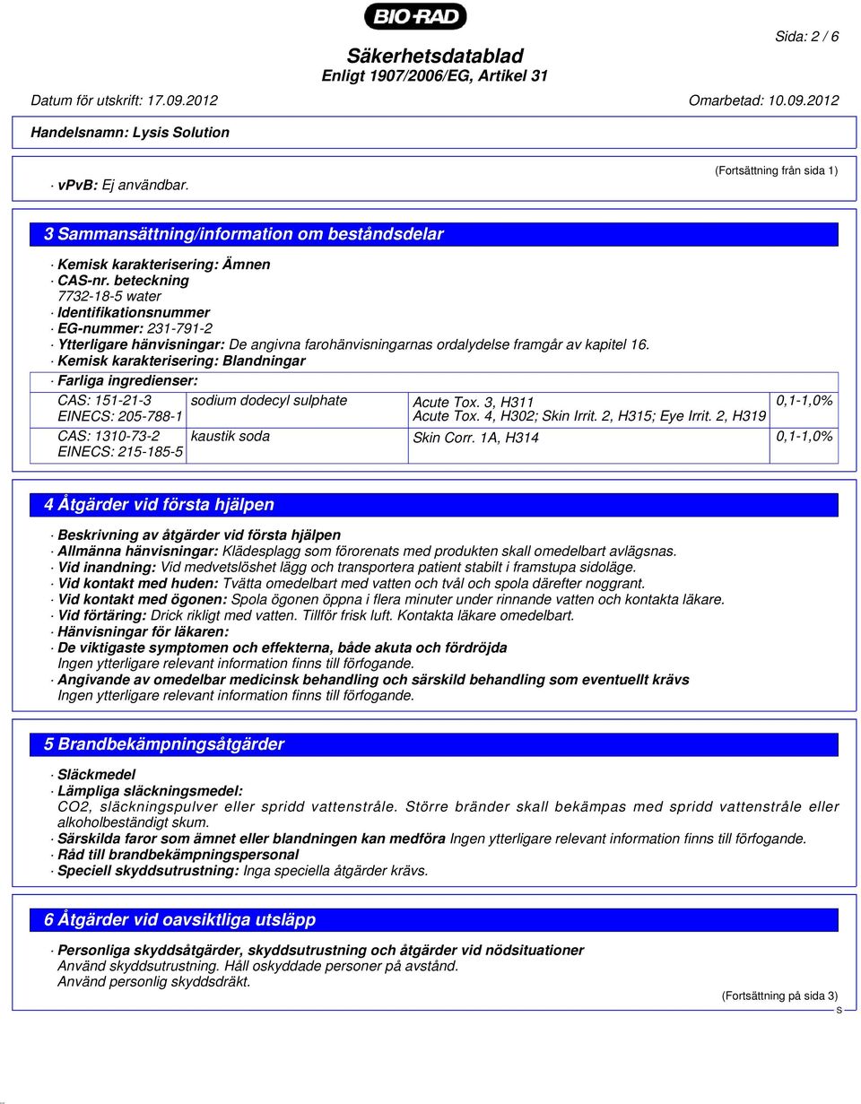 Kemisk karakterisering: Blandningar Farliga ingredienser: CA: 151-21-3 sodium dodecyl sulphate Acute Tox. 3, H311 0,1-1,0% EINEC: 205-788-1 Acute Tox. 4, H302; kin Irrit. 2, H315; Eye Irrit.