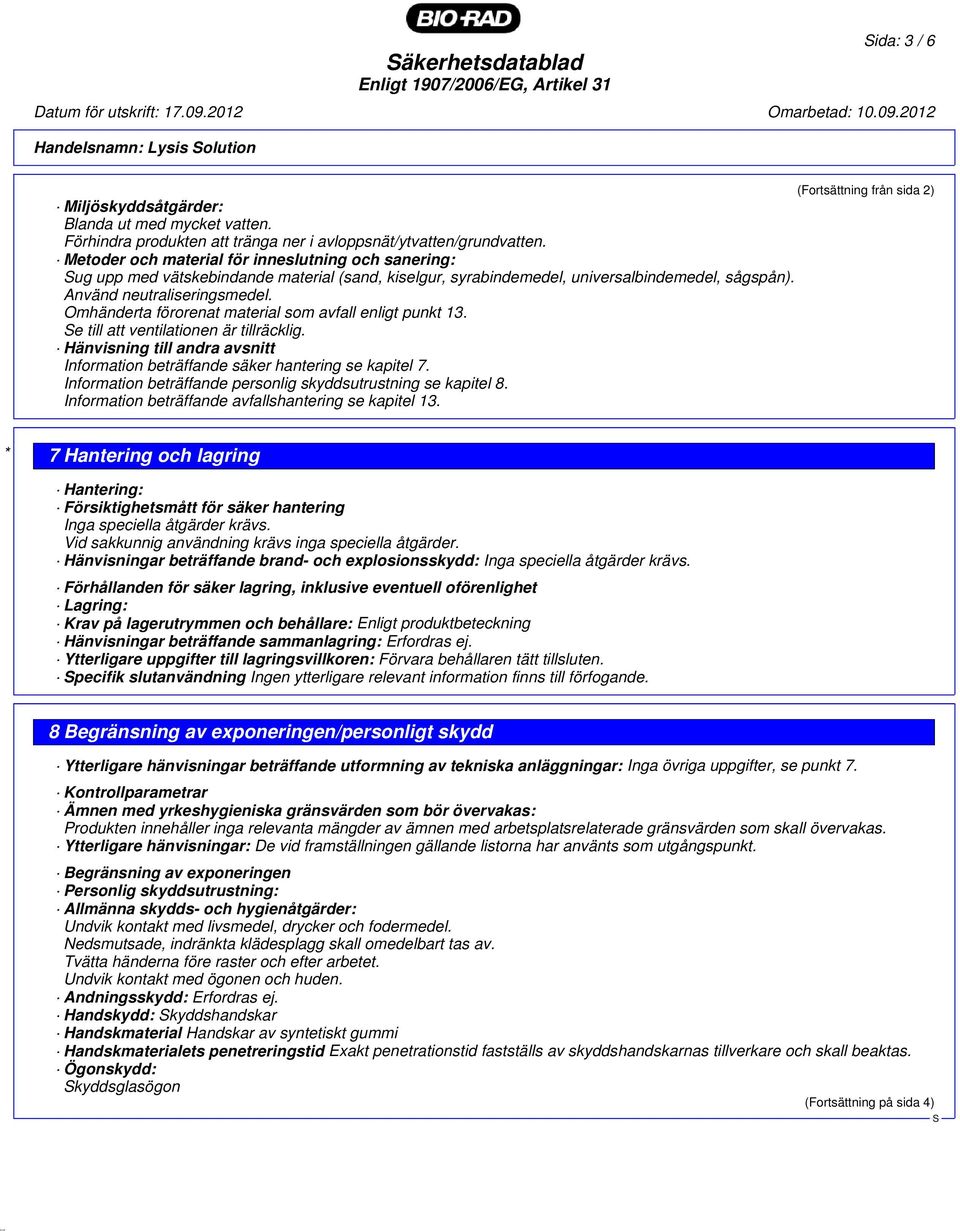 Omhänderta förorenat material som avfall enligt punkt 13. e till att ventilationen är tillräcklig. Hänvisning till andra avsnitt Information beträffande säker hantering se kapitel 7.