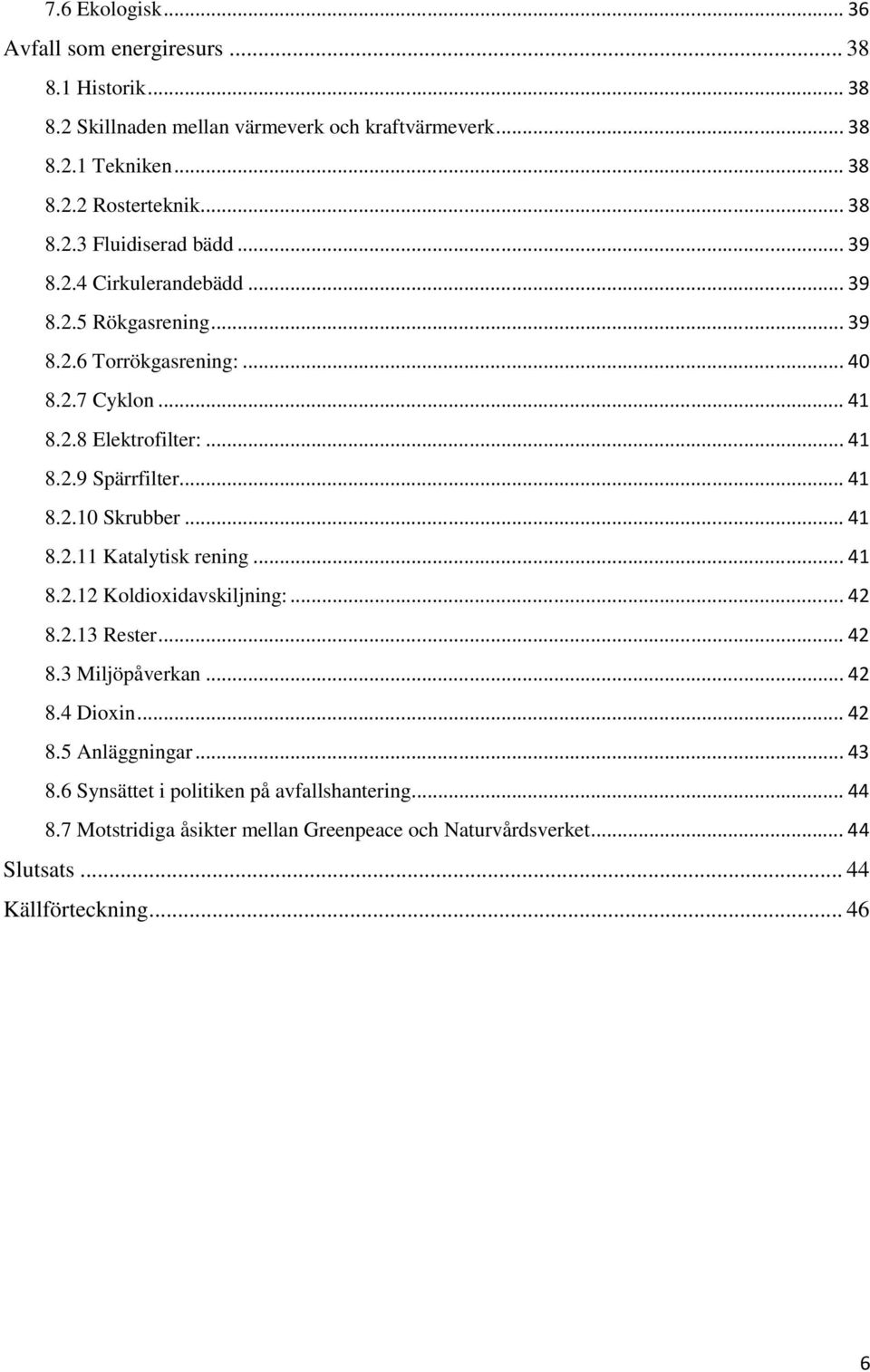 .. 41 8.2.11 Katalytisk rening... 41 8.2.12 Koldioxidavskiljning:... 42 8.2.13 Rester... 42 8.3 Miljöpåverkan... 42 8.4 Dioxin... 42 8.5 Anläggningar... 43 8.